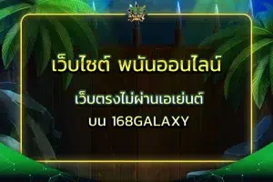 เว็บไซต์ พนันออนไลน์ เว็บตรงไม่ผ่านเอเย่นต์ บน 168GALAXY