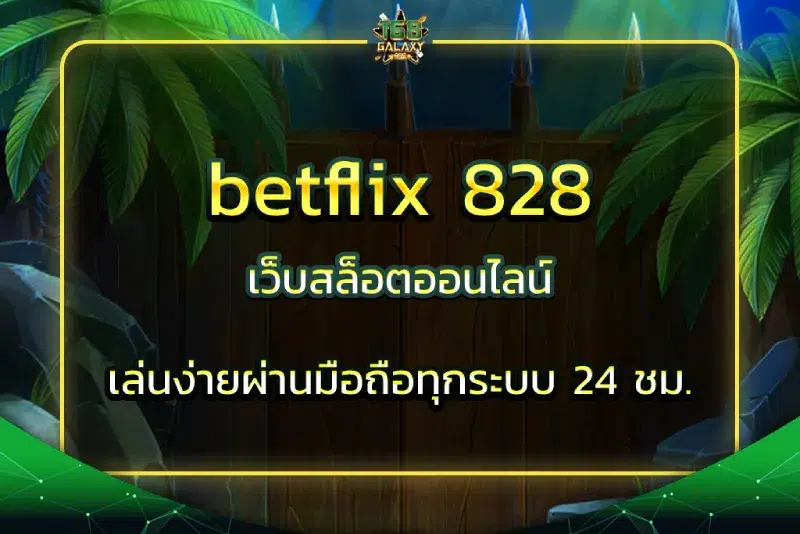 betflix 828 เว็บสล็อตออนไลน์ เล่นง่ายผ่านมือถือทุกระบบ 24 ชม.